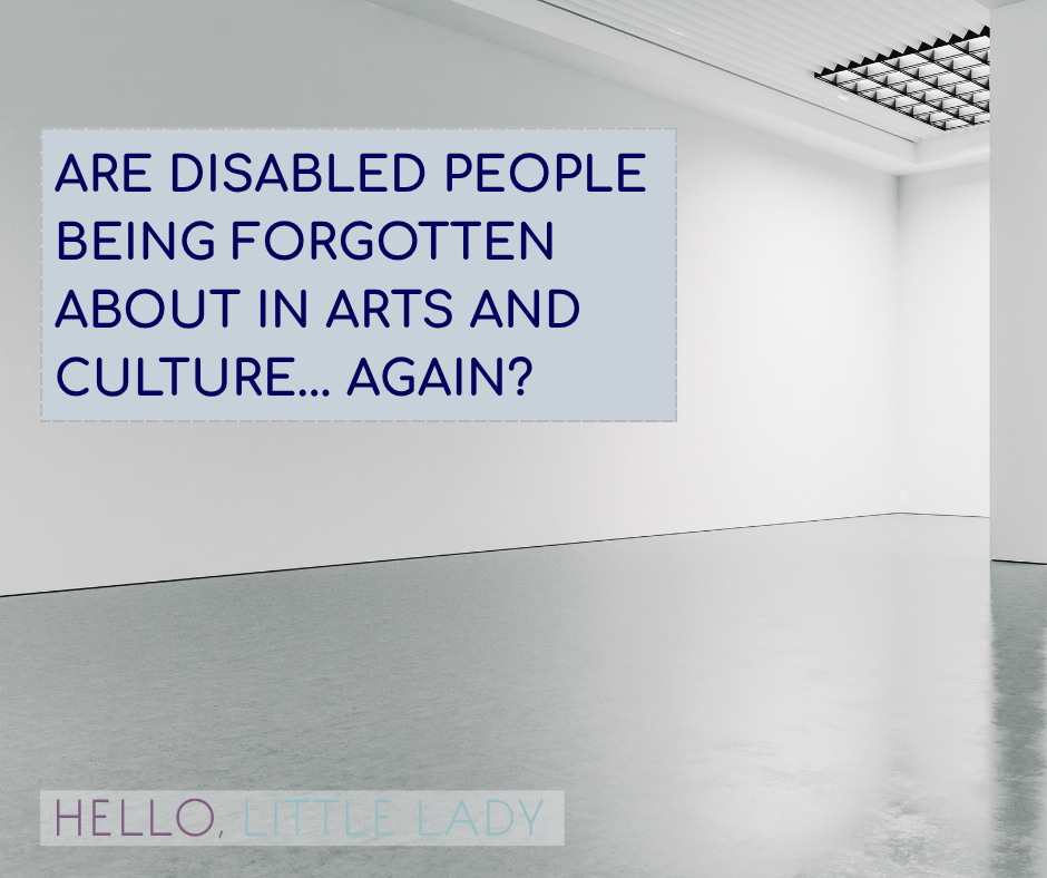 Hello Little Lady - Blog Post - Are disabled people being forgotten about in arts and culture... again