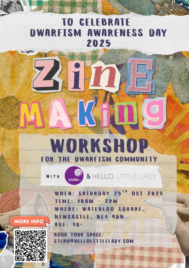 Zine Making Worksop for the Dwarfism Community at Arcadea - Saturday 25th October - 10.00am - 2.00pm. Book your place at steph@hellolittlelady.com